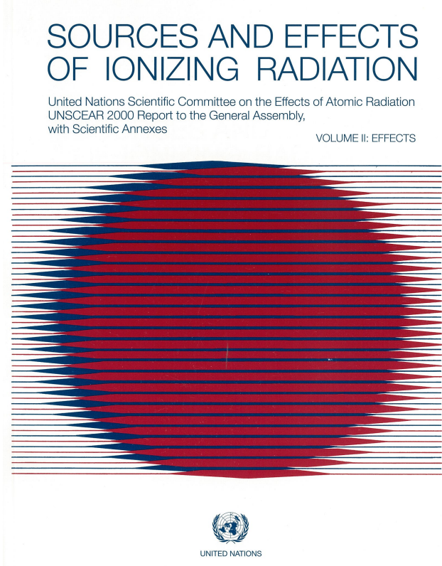 SOURCES AND EFFECTS OF IONIZING RADIATION United Nations Scientific Committee on the Effects of Atomic Radiation UNSCEAR 2000 Report to the General Assembly, with Scientific Annexes UNITED NATIONS New York, 2000 VOLUME II: EFFECTS